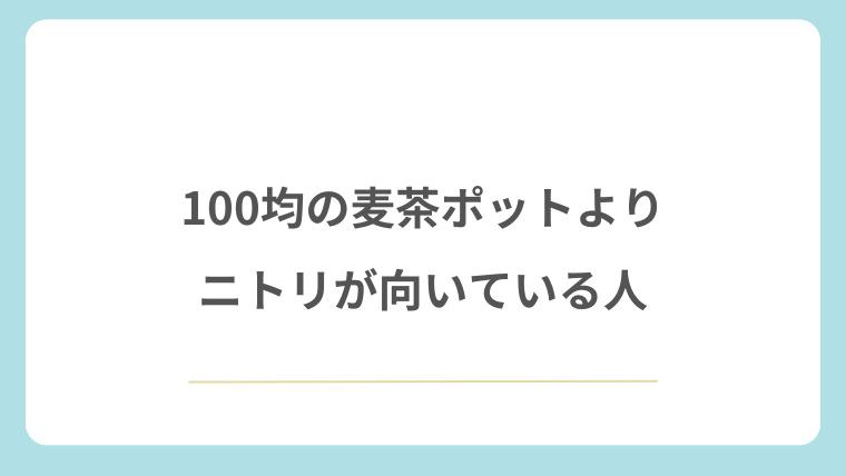 100均の麦茶ポットよりニトリが向いている人