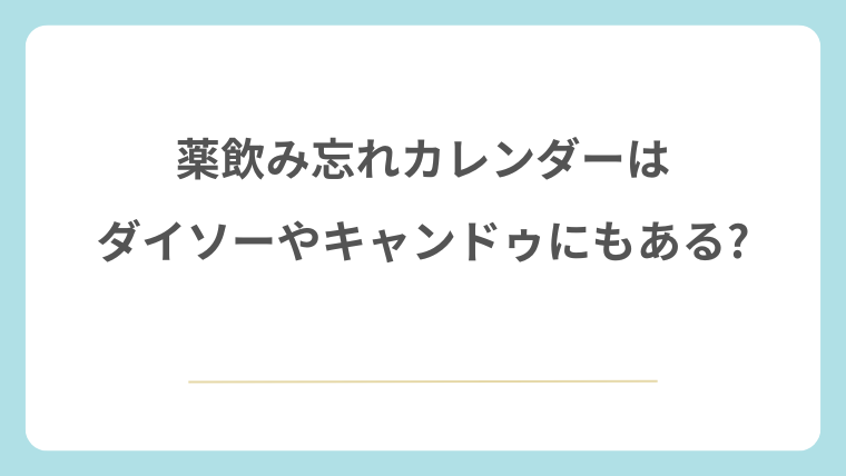 薬飲み忘れカレンダーはダイソーやキャンドゥにもある?