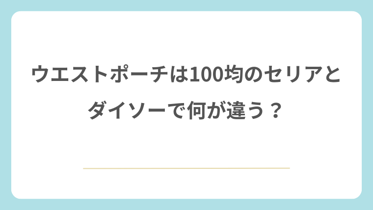 ウエストポーチは100均のセリアとダイソーで何が違う？