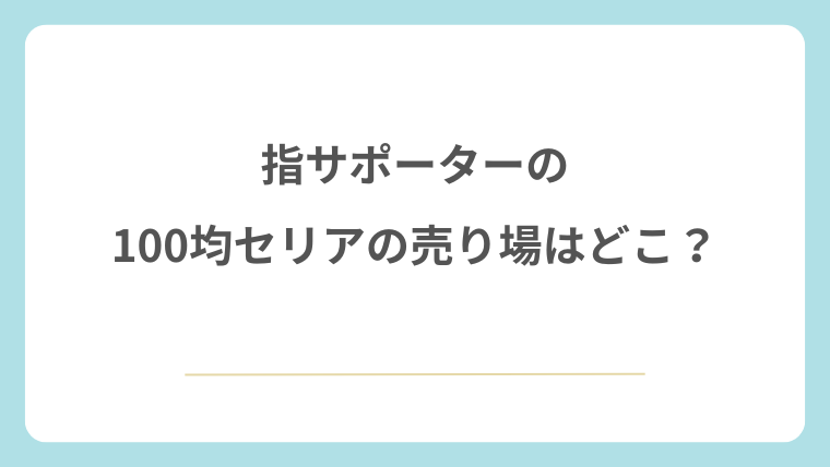 指サポーターの100均セリアの売り場はどこ？